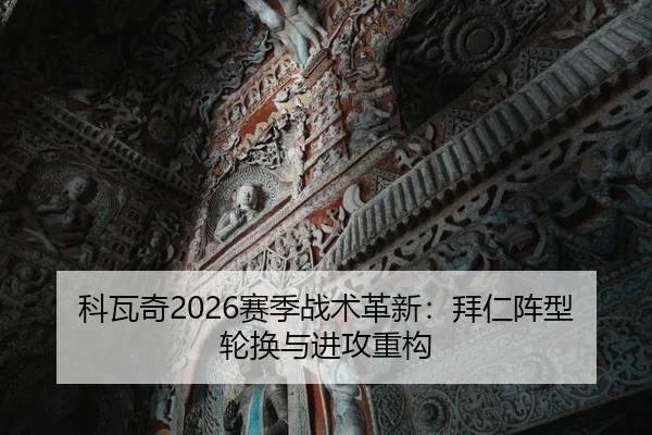 科瓦奇2026赛季战术革新：拜仁阵型轮换与进攻重构